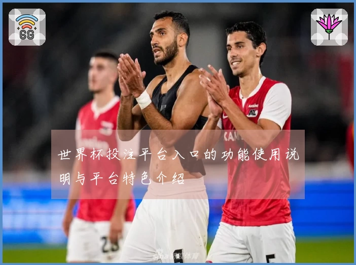 世界杯投注平台入口的功能使用说明与平台特色介绍